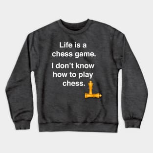 Life is a chess game, I dont know how to play chess Crewneck Sweatshirt